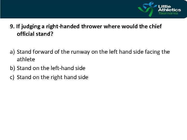 9. If judging a right-handed thrower where would the chief official stand? a) Stand