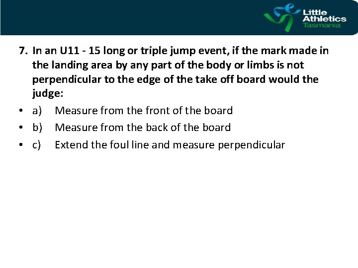 7. In an U 11 - 15 long or triple jump event, if the