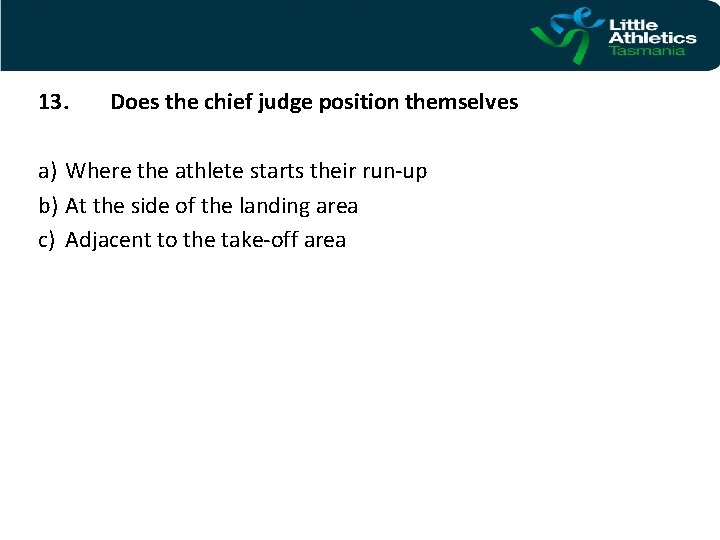 13. Does the chief judge position themselves a) Where the athlete starts their run-up