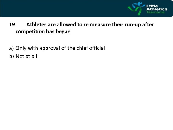 19. Athletes are allowed to re measure their run-up after competition has begun a)