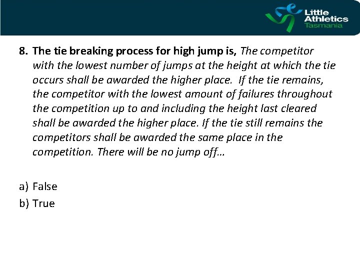 8. The tie breaking process for high jump is, The competitor with the lowest