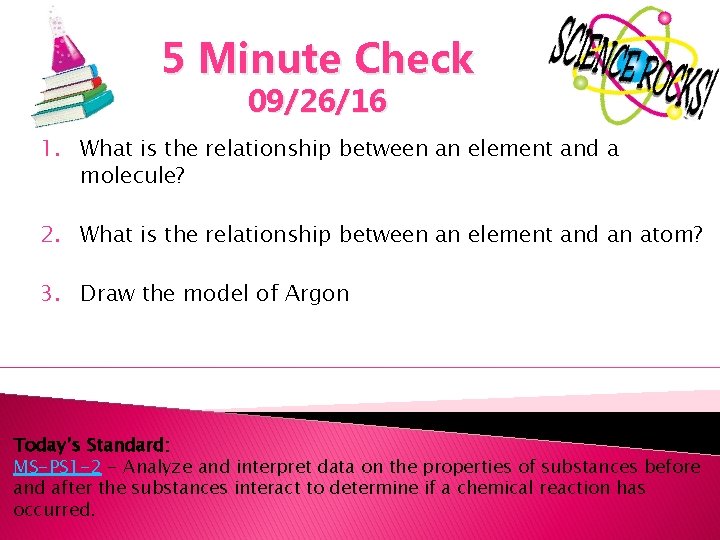 5 Minute Check 09/26/16 1. What is the relationship between an element and a