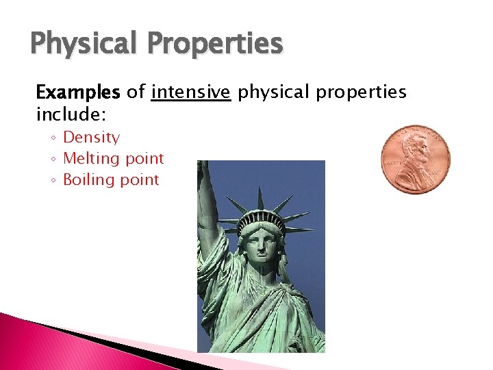 Physical Properties Examples of intensive physical properties include: ◦ Density ◦ Melting point ◦