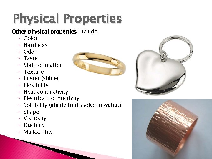Physical Properties Other physical properties include: ◦ Color ◦ Hardness ◦ Odor ◦ Taste