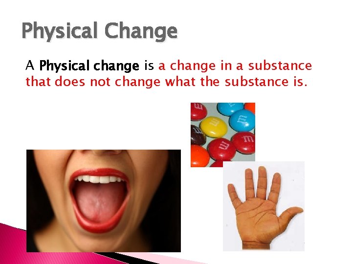 Physical Change A Physical change is a change in a substance that does not
