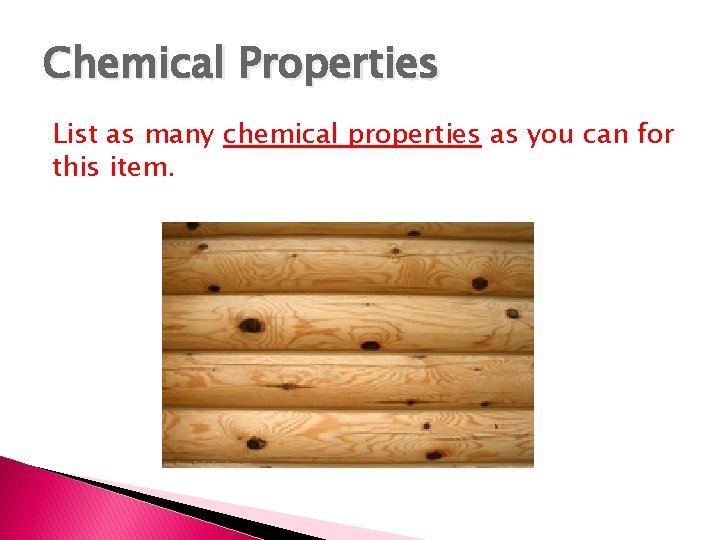 Chemical Properties List as many chemical properties as you can for this item. 