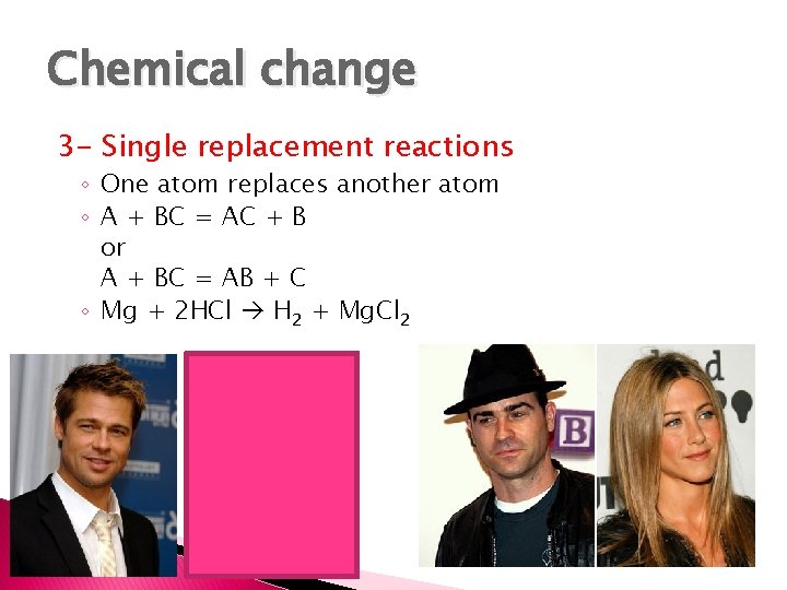 Chemical change 3 - Single replacement reactions ◦ One atom replaces another atom ◦