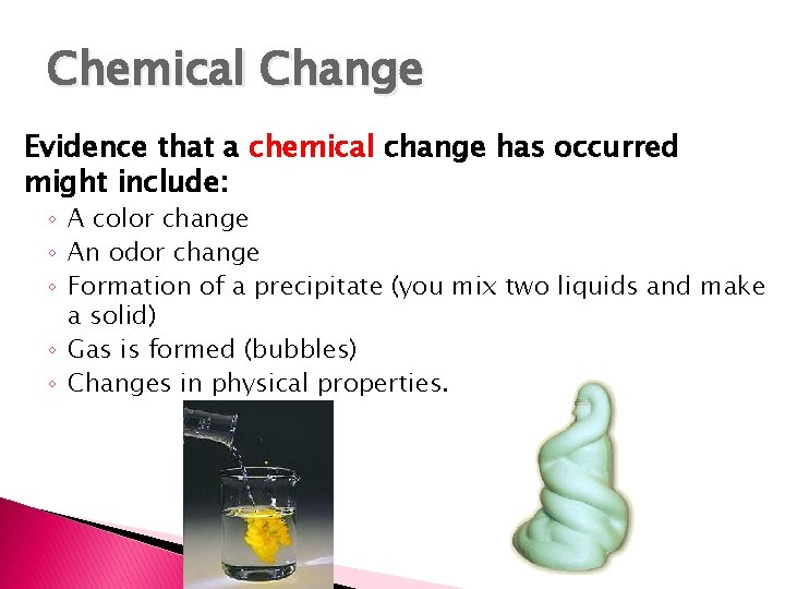 Chemical Change Evidence that a chemical change has occurred might include: ◦ A color