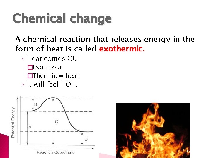 Chemical change A chemical reaction that releases energy in the form of heat is