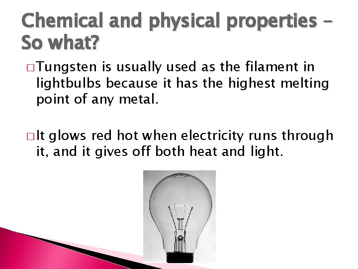 Chemical and physical properties – So what? � Tungsten is usually used as the