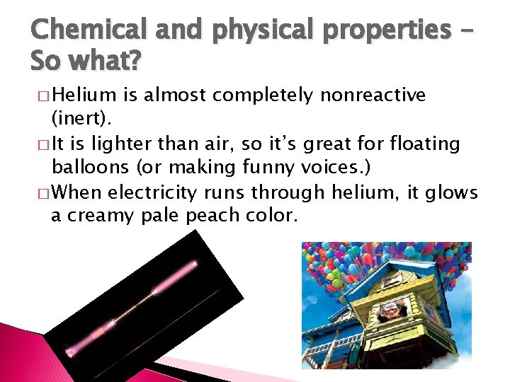 Chemical and physical properties – So what? � Helium is almost completely nonreactive (inert).