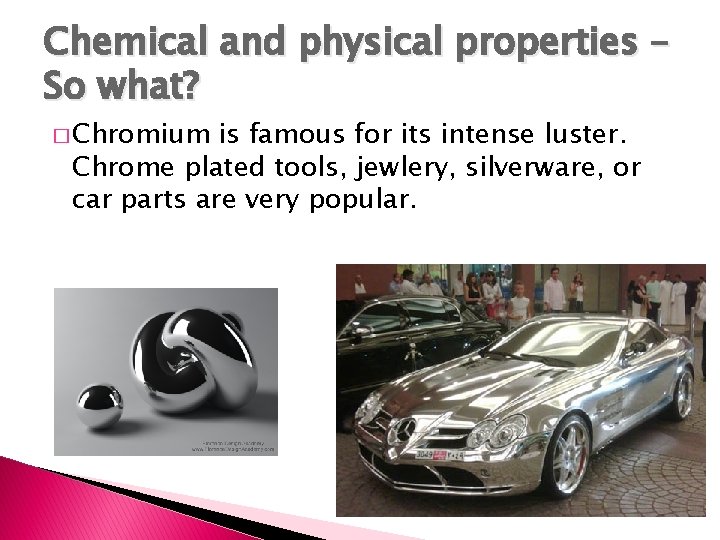 Chemical and physical properties – So what? � Chromium is famous for its intense