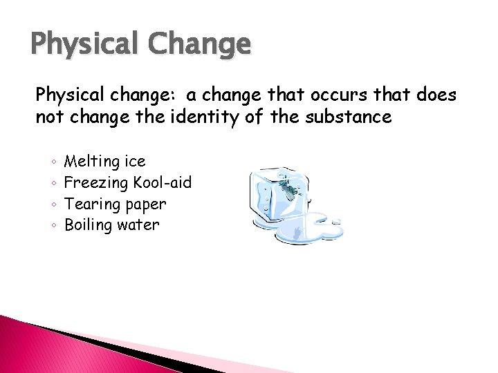 Physical Change Physical change: a change that occurs that does not change the identity