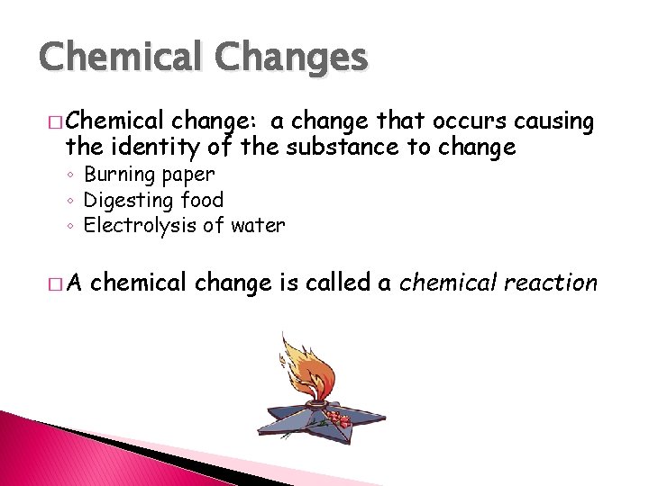 Chemical Changes � Chemical change: a change that occurs causing the identity of the