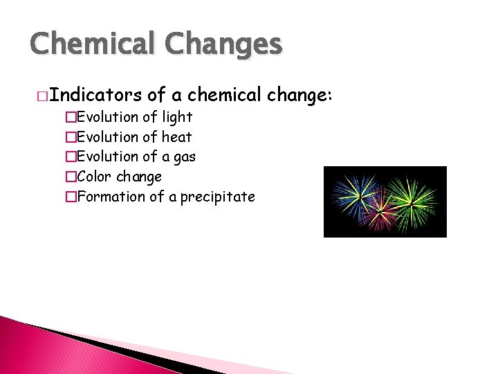 Chemical Changes � Indicators of a chemical change: �Evolution of light �Evolution of heat