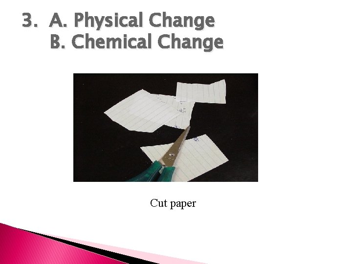 3. A. Physical Change B. Chemical Change Cut paper 