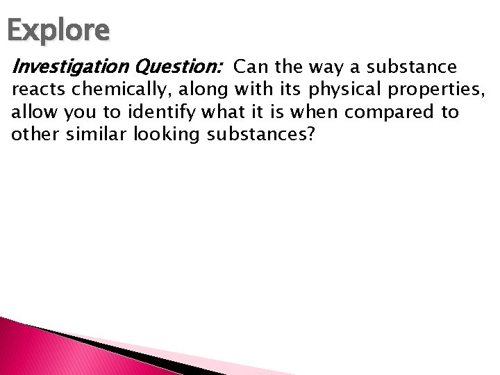 Explore Investigation Question: Can the way a substance reacts chemically, along with its physical