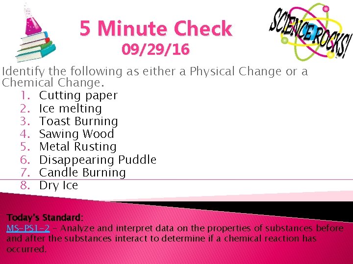 5 Minute Check 09/29/16 Identify the following as either a Physical Change or a