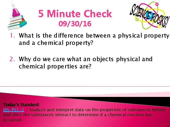 5 Minute Check 09/30/16 1. What is the difference between a physical property and