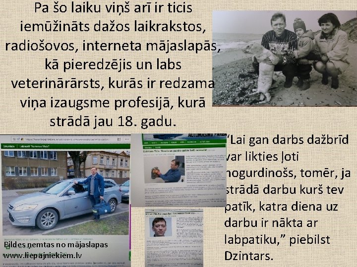 Pa šo laiku viņš arī ir ticis iemūžināts dažos laikrakstos, radiošovos, interneta mājaslapās, kā