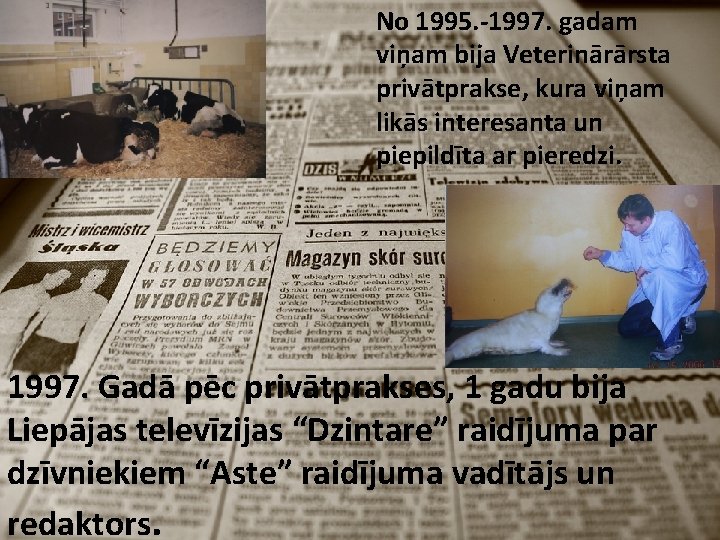 No 1995. -1997. gadam viņam bija Veterinārārsta privātprakse, kura viņam likās interesanta un piepildīta