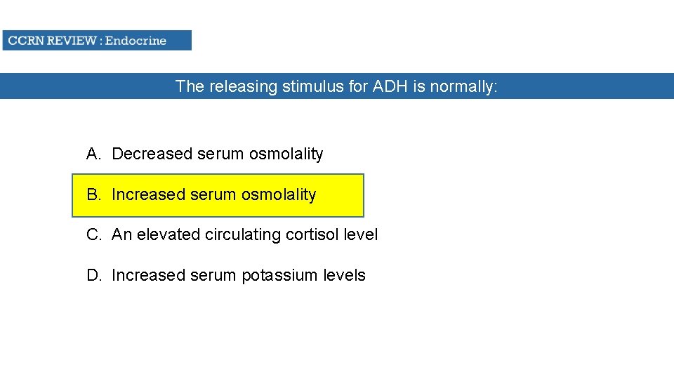 The releasing stimulus for ADH is normally: A. Decreased serum osmolality B. Increased serum