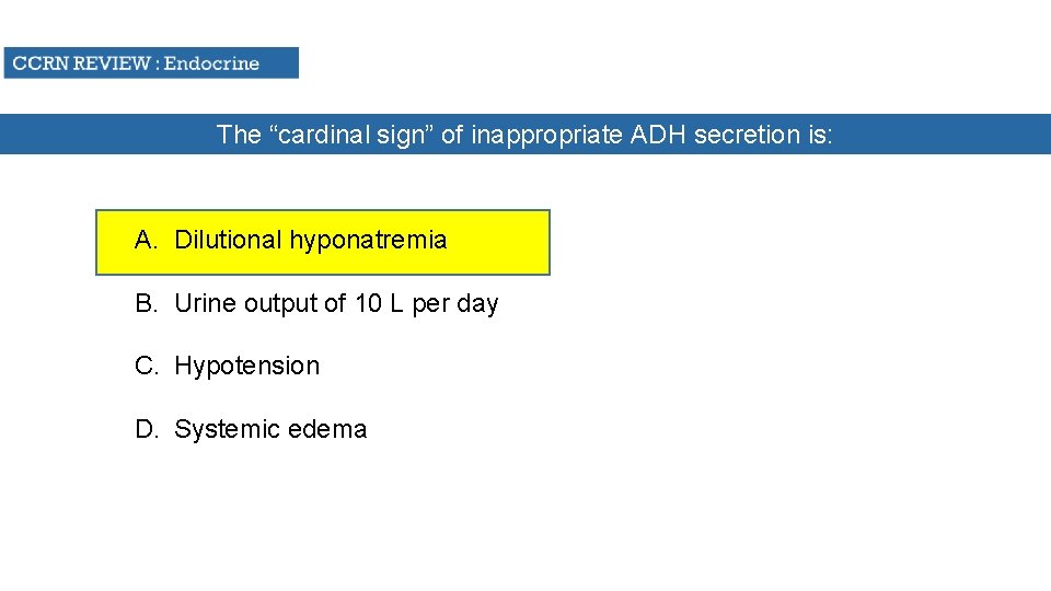 The “cardinal sign” of inappropriate ADH secretion is: A. Dilutional hyponatremia B. Urine output