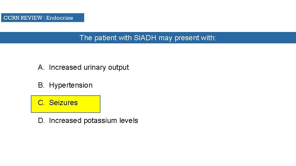 The patient with SIADH may present with: A. Increased urinary output B. Hypertension C.