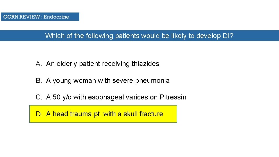 Which of the following patients would be likely to develop DI? A. An elderly