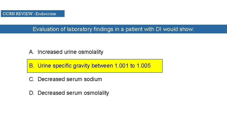 Evaluation of laboratory findings in a patient with DI would show: A. Increased urine