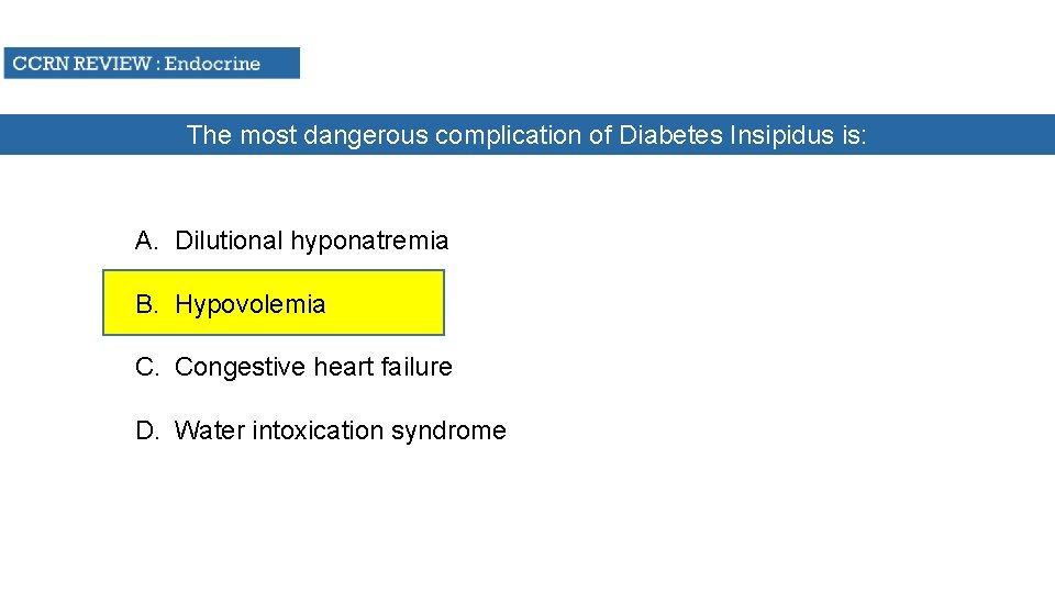 The most dangerous complication of Diabetes Insipidus is: A. Dilutional hyponatremia B. Hypovolemia C.