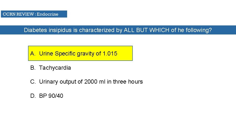 Diabetes insipidus is characterized by ALL BUT WHICH of he following? A. Urine Specific