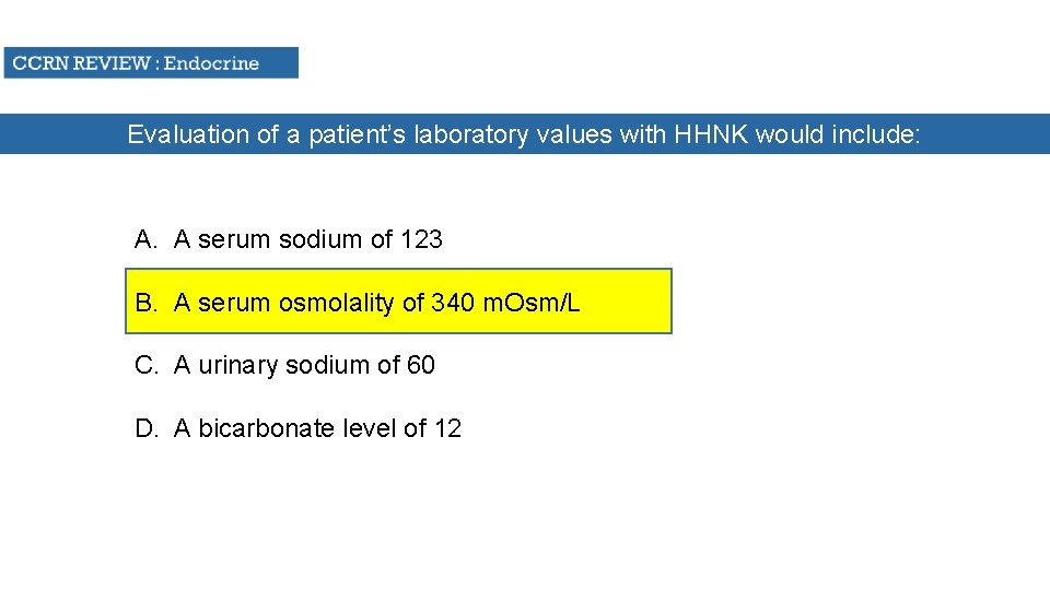 Evaluation of a patient’s laboratory values with HHNK would include: A. A serum sodium