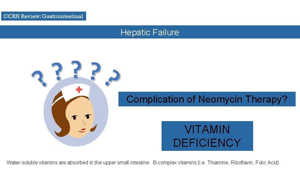 Hepatic Failure Complication of Neomycin Therapy? VITAMIN DEFICIENCY Water-soluble vitamins are absorbed in the