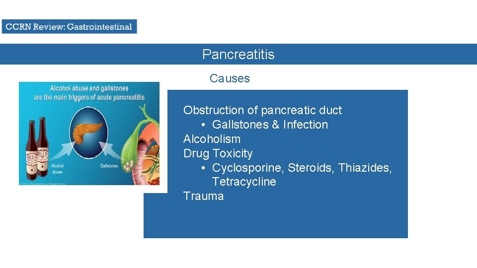 Pancreatitis Causes Obstruction of pancreatic duct • Gallstones & Infection Alcoholism Drug Toxicity •