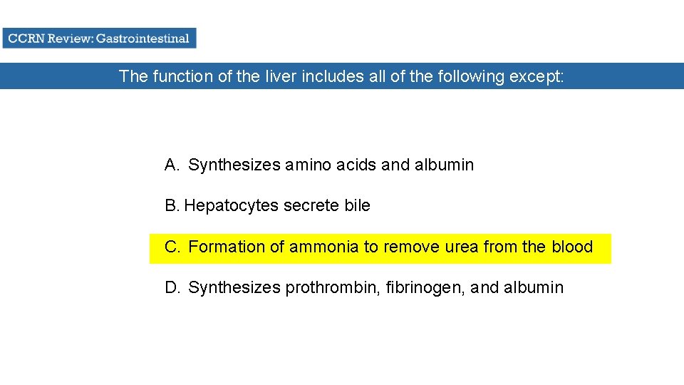 The function of the liver includes all of the following except: A. Synthesizes amino