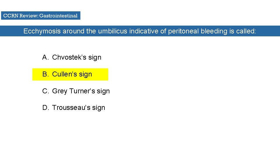 Ecchymosis around the umbilicus indicative of peritoneal bleeding is called: A. Chvostek’s sign B.