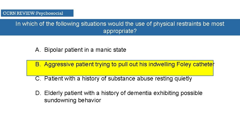 In which of the following situations would the use of physical restraints be most