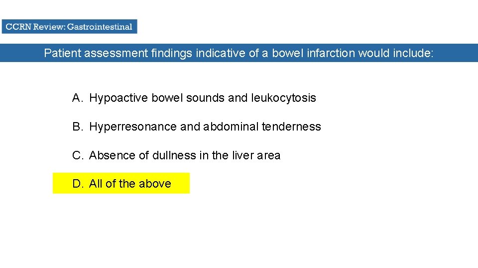 Patient assessment findings indicative of a bowel infarction would include: A. Hypoactive bowel sounds