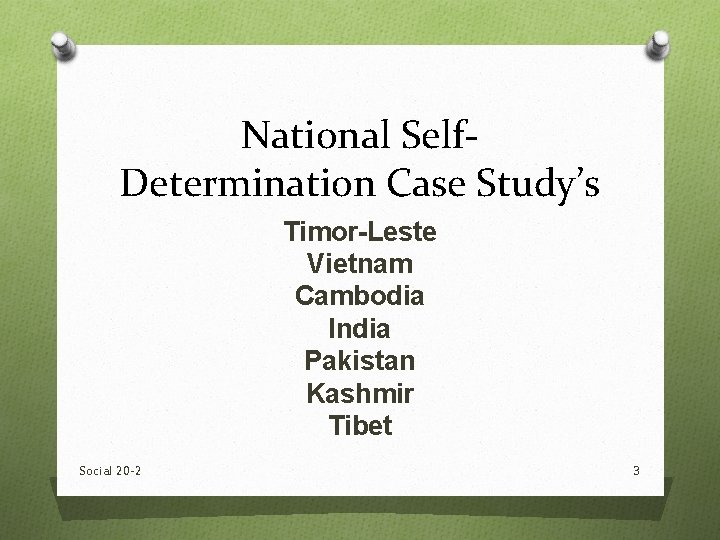 National Self. Determination Case Study’s Timor-Leste Vietnam Cambodia India Pakistan Kashmir Tibet Social 20 National Self. Determination Case Study’s Timor-Leste Vietnam Cambodia India Pakistan Kashmir Tibet Social 20