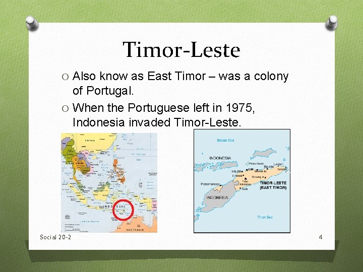 Timor-Leste O Also know as East Timor – was a colony of Portugal. O Timor-Leste O Also know as East Timor – was a colony of Portugal. O
