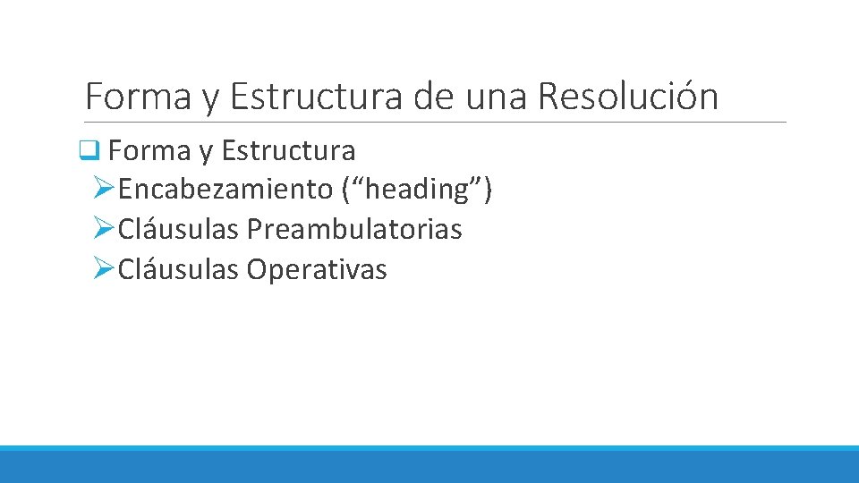 Forma y Estructura de una Resolución q Forma y Estructura ØEncabezamiento (“heading”) ØCláusulas Preambulatorias Forma y Estructura de una Resolución q Forma y Estructura ØEncabezamiento (“heading”) ØCláusulas Preambulatorias