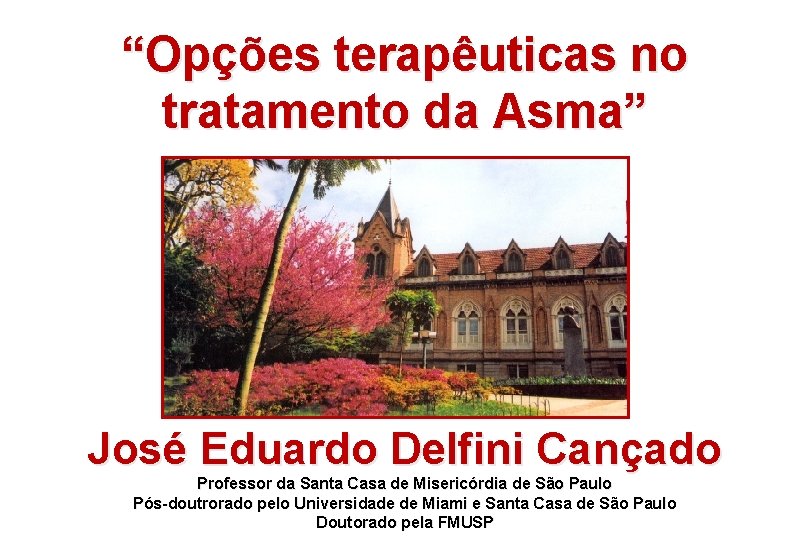 “Opções terapêuticas no tratamento da Asma” José Eduardo Delfini Cançado Professor da Santa Casa