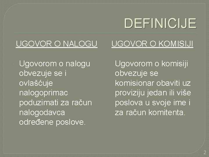 DEFINICIJE UGOVOR O NALOGU Ugovorom o nalogu obvezuje se i ovlašćuje nalogoprimac poduzimati za