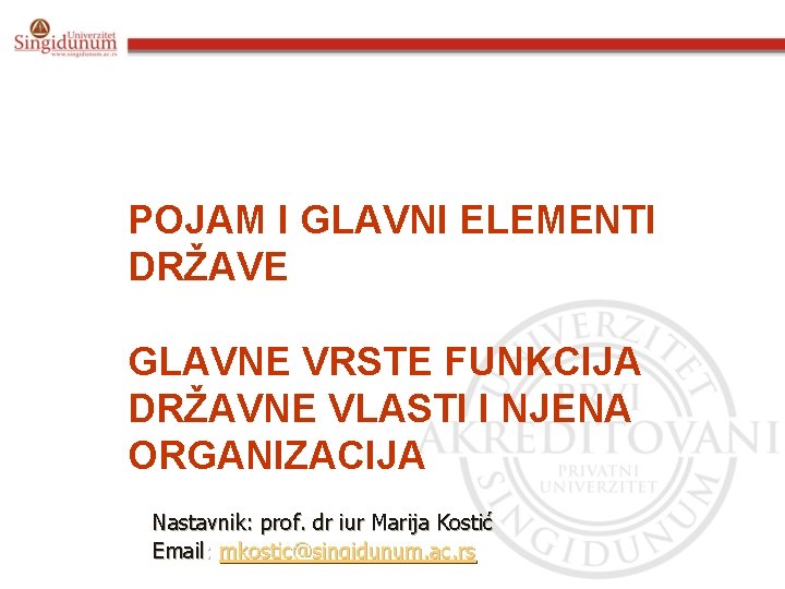 POJAM I GLAVNI ELEMENTI DRŽAVE GLAVNE VRSTE FUNKCIJA DRŽAVNE VLASTI I NJENA ORGANIZACIJA Nastavnik: