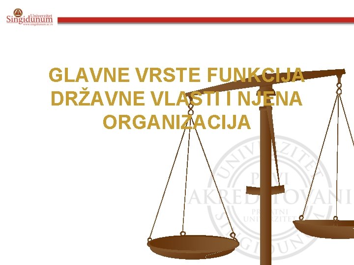 GLAVNE VRSTE FUNKCIJA DRŽAVNE VLASTI I NJENA ORGANIZACIJA 