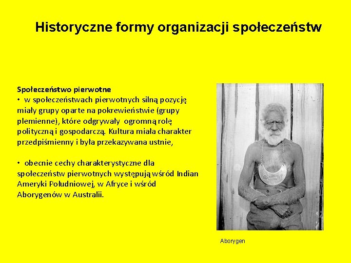 Historyczne formy organizacji społeczeństw Społeczeństwo pierwotne • w społeczeństwach pierwotnych silną pozycję miały grupy