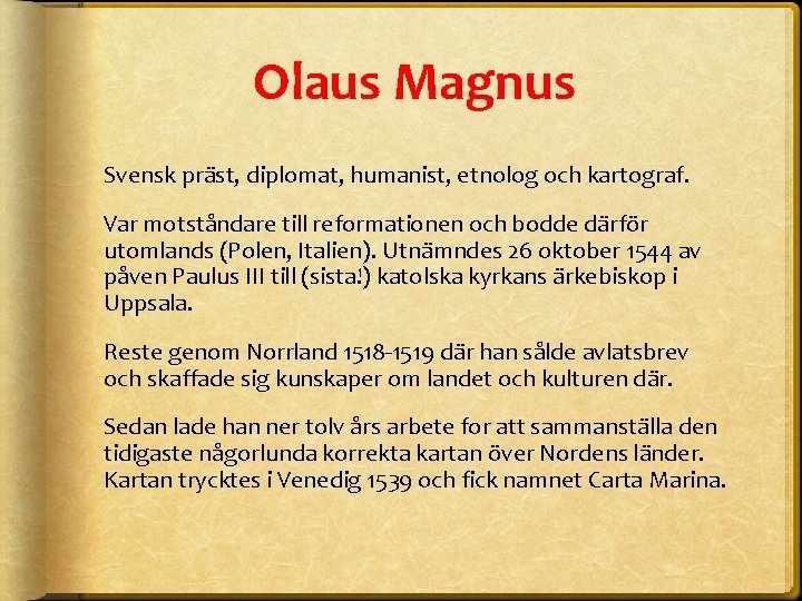 Olaus Magnus Svensk präst, diplomat, humanist, etnolog och kartograf. Var motståndare till reformationen och