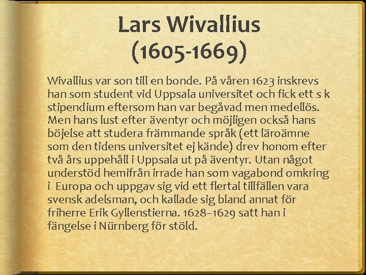Lars Wivallius (1605 -1669) Wivallius var son till en bonde. På våren 1623 inskrevs Lars Wivallius (1605 -1669) Wivallius var son till en bonde. På våren 1623 inskrevs