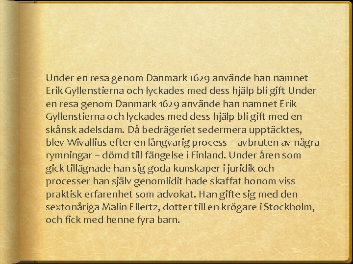 Under en resa genom Danmark 1629 använde han namnet Erik Gyllenstierna och lyckades med